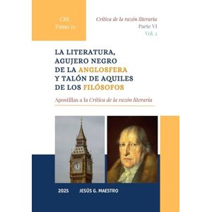 Maestro, Jesús G. La literatura, agujero negro de la Anglosfera y Talón de Aquiles de los filósofos: Apostillas a la Crítica de la razón literaria Maestro, Jesús G. La literatura, agujero negro de la Anglosfera y Talón de Aquiles de los filósofos: Apostillas a la Crítica de la razón literaria