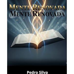 Silva Mente Renovada: Transformando Seus Pensamentos Pela Palavra de Deus Silva Mente Renovada: Transformando Seus Pensamentos Pela Palavra de Deus