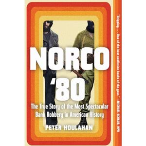 Houlahan, Peter Norco '80: The True Story of the Most Spectacular Bank Robbery in American History Houlahan, Peter Norco '80: The True Story of the Most Spectacular Bank Robbery in American History