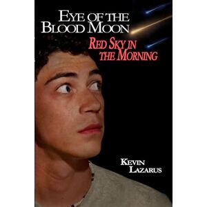 Lazarus, Kevin Eye of the Blood Moon: Red Sky in the Morning Lazarus, Kevin Eye of the Blood Moon: Red Sky in the Morning