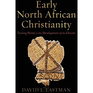 Eastman Early North African Christianity: Turning Points in the Development of the Church Eastman Early North African Christianity: Turning Points in the Development of the Church