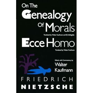 Friedrich Nietzsche On the Genealogy of Morals and Ecce Homo Friedrich Nietzsche On the Genealogy of Morals and Ecce Homo