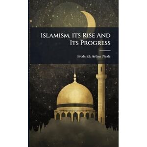 Neale, Frederick Arthur Islamism, Its Rise And Its Progress Neale, Frederick Arthur Islamism, Its Rise And Its Progress