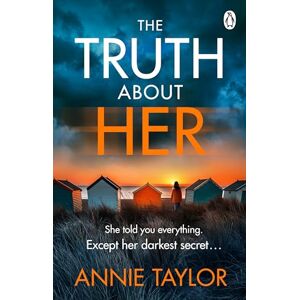 Taylor The Truth About Her: The addictive and utterly gripping psychological thriller Taylor The Truth About Her: The addictive and utterly gripping psychological thriller
