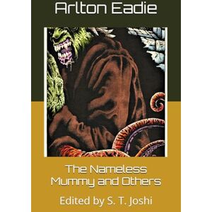 Eadie, Arlton The Nameless Mummy and Others: Edited by S. T. Joshi Eadie, Arlton The Nameless Mummy and Others: Edited by S. T. Joshi