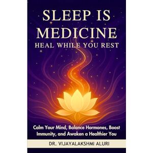 Aluri, Dr.Vijayalakshmi “Sleep is Medicine: Heal While You Rest”: Calm Your Mind, Balance Hormones, Boost Immunity, and Awaken a Healthier You (Hope and Healing Series) Aluri, Dr.Vijayalakshmi “Sleep is Medicine: Heal While You Rest”: Calm Your Mind, Balance Hormones, Boost Immunity, and Awaken a Healthier You (Hope and Healing Series)