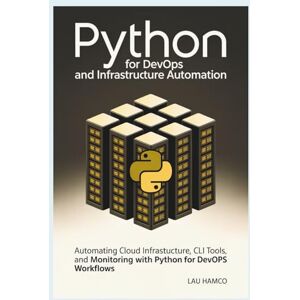 HAMCO, LAU Python for DevOps and Infrastructure Automation: Automating Cloud Infrastructure, CLI Tools, and Monitoring with Python for DevOps Workflow HAMCO, LAU Python for DevOps and Infrastructure Automation: Automating Cloud Infrastructure, CLI Tools, and Monitoring with Python for DevOps Workflow
