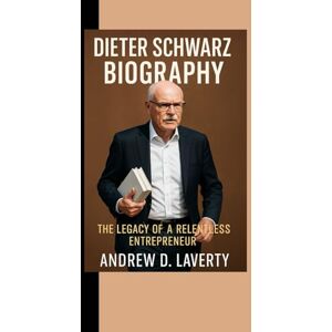 D. laverty, Andrew Dieter Schwarz Biography: The Legacy of a Relentless Entrepreneur D. laverty, Andrew Dieter Schwarz Biography: The Legacy of a Relentless Entrepreneur