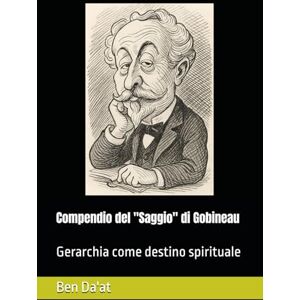 Da'at, Ben Compendio del "Saggio" di Gobineau: Gerarchia come destino spirituale: 1 (Razz-istica) Da'at, Ben Compendio del "Saggio" di Gobineau: Gerarchia come destino spirituale: 1 (Razz-istica)