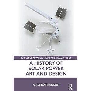 Routledge A History of Solar Power Art and Design ( Advances in Art and Visual Studies) Routledge A History of Solar Power Art and Design ( Advances in Art and Visual Studies)