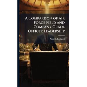 Enriquez, Arnel B A Comparison of Air Force Field and Company Grade Officer Leadership Enriquez, Arnel B A Comparison of Air Force Field and Company Grade Officer Leadership