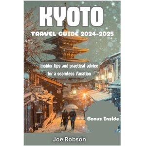 Robson, Joe Kyoto Travel Guide 2024-2025: Insider Tips and Practical Advice for Seamless Vacation (WorldWise Explorer) Robson, Joe Kyoto Travel Guide 2024-2025: Insider Tips and Practical Advice for Seamless Vacation (WorldWise Explorer)