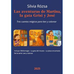 Rozsa, Silvia Las aventuras de Martina, la gata Grisi y José: Tres cuentos mágicos para leer y colorear (Lee y colorea) Rozsa, Silvia Las aventuras de Martina, la gata Grisi y José: Tres cuentos mágicos para leer y colorear (Lee y colorea)