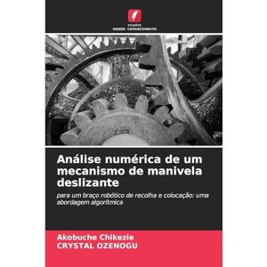 Chikezie, Akobuche Análise numérica de um mecanismo de manivela deslizante: para um braço robótico de recolha e colocação: uma abordagem algorítmica Chikezie, Akobuche Análise numérica de um mecanismo de manivela deslizante: para um braço robótico de recolha e colocação: uma abordagem algorítmica