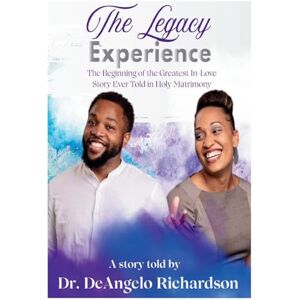 Richardson, Dr Deangelo The Legacy Experience The Beginning of the Greatest In-Love Story Ever Told In Holy Matrimony Richardson, Dr Deangelo The Legacy Experience The Beginning of the Greatest In-Love Story Ever Told In Holy Matrimony