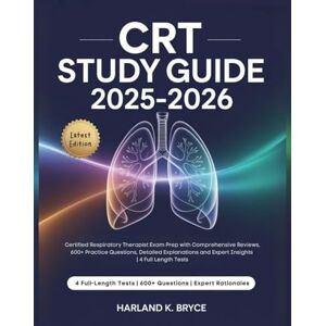 Bryce, Harland K. CRT STUDY GUIDE 2025 2026: Certified Respiratory Therapist Exam Prep with Comprehensive Reviews, 600+ Practice Questions, Detailed Explanations and Expert Insights 4 Full Length Tests Bryce, Harland K. CRT STUDY GUIDE 2025 2026: Certified Respiratory Therapist Exam Prep with Comprehensive Reviews, 600+ Practice Questions, Detailed Explanations and Expert Insights 4 Full Length Tests