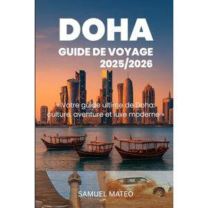MATEO, SAMUEL GUIDE DE VOYAGE DE DOHA 2025/2026: Votre guide ultime de Doha: culture, aventure et luxe moderne MATEO, SAMUEL GUIDE DE VOYAGE DE DOHA 2025/2026: Votre guide ultime de Doha: culture, aventure et luxe moderne