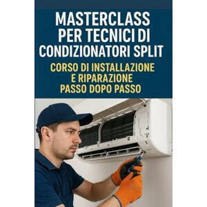 Alam, M.F Masterclass per tecnici di condizionatori split: corso di installazione e riparazione passo dopo passo Alam, M.F Masterclass per tecnici di condizionatori split: corso di installazione e riparazione passo dopo passo