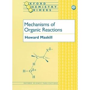 Maskill, Howard Mechanisms of Organic Reactions: 45 (Oxford Chemistry Primers) Maskill, Howard Mechanisms of Organic Reactions: 45 (Oxford Chemistry Primers)