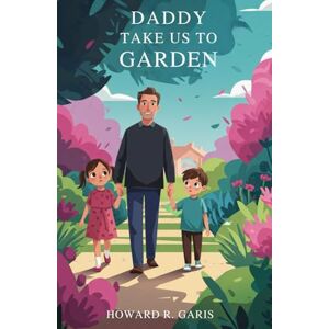 HOWARD R. GARIS Daddy Take Us To The Garden HOWARD R. GARIS Daddy Take Us To The Garden