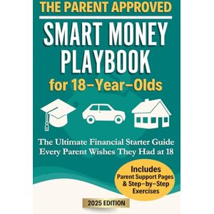 Naylor, Thom The Parent Approved Smart Money Playbook for 18-Year-Olds: The Ultimate Financial Starter Guide Every Parent Wishes They Had at 18 (Smart Money Playbooks): 1 Naylor, Thom The Parent Approved Smart Money Playbook for 18-Year-Olds: The Ultimate Financial Starter Guide Every Parent Wishes They Had at 18 (Smart Money Playbooks): 1