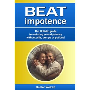 Wolrah, Dnalor Beat impotence = The Holistic guide to restoring male sexual potency without pills, pumps or potions!: Overcoming Erectile Difficulties for Men: The ... Support, and Confidence in the Bedroom Wolrah, Dnalor Beat impotence = The Holistic guide to restoring male sexual potency without pills, pumps or potions!: Overcoming Erectile Difficulties for Men: The ... Support, and Confidence in the Bedroom