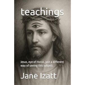 Izatt, Jane teachings: Jesus, eye of Horus, just a different way of seeing this subject Izatt, Jane teachings: Jesus, eye of Horus, just a different way of seeing this subject