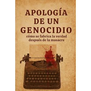 Sepúlveda, Manuel A. Apología de un genocidio: Cómo se fabrica la verdad después de la masacre (Narrar La Guerra) Sepúlveda, Manuel A. Apología de un genocidio: Cómo se fabrica la verdad después de la masacre (Narrar La Guerra)