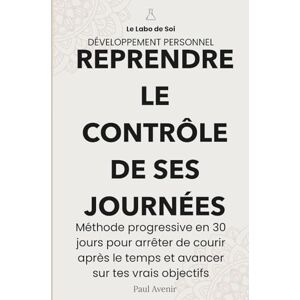 Avenir, Paul Reprendre le contrôle de ses journées: Méthode progressive en 30 jours pour arrêter de courir après le temps et avancer sur tes vrais objectifs (Labo de soi) Avenir, Paul Reprendre le contrôle de ses journées: Méthode progressive en 30 jours pour arrêter de courir après le temps et avancer sur tes vrais objectifs (Labo de soi)