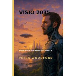 Woodford, Peter VISIÓ 2035: Un futur forjat per la col·laboració entre humans i IA Woodford, Peter VISIÓ 2035: Un futur forjat per la col·laboració entre humans i IA
