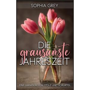 Grey, Sophia Die grausamste Jahreszeit: Eine Variation von Stolz und Vorurteil Grey, Sophia Die grausamste Jahreszeit: Eine Variation von Stolz und Vorurteil