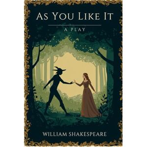 WILLIAM SHAKESPEARE As You Like It: A PLAY WILLIAM SHAKESPEARE As You Like It: A PLAY