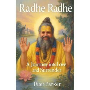 Parker, Peter Radhe Radhe A Journey into Love and Surrender Parker, Peter Radhe Radhe A Journey into Love and Surrender