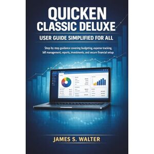 Walter, James S. Quicken Classic Deluxe Simplified for All: Step by step guidance covering budgeting, expense tracking, bill management, reports, investments, and secure financial setup Walter, James S. Quicken Classic Deluxe Simplified for All: Step by step guidance covering budgeting, expense tracking, bill management, reports, investments, and secure financial setup