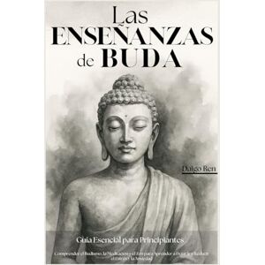 Ren, Daigo Las Enseñanzas de Buda – Guía Esencial para Principiantes: Comprender el Budismo, la Meditación y el Zen para Aprender a Dejar Ir y Reducir el Estrés y la Ansiedad Ren, Daigo Las Enseñanzas de Buda – Guía Esencial para Principiantes: Comprender el Budismo, la Meditación y el Zen para Aprender a Dejar Ir y Reducir el Estrés y la Ansiedad