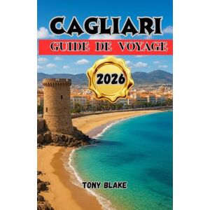 Blake, Tony CAGLIARI GUIDE DE VOYAGE 2026: Guide de voyage de Cagliari : explorez les plages, goûtez à une cuisine authentique, découvrez des monuments ... des conseils locaux du cœur de sardina Blake, Tony CAGLIARI GUIDE DE VOYAGE 2026: Guide de voyage de Cagliari : explorez les plages, goûtez à une cuisine authentique, découvrez des monuments ... des conseils locaux du cœur de sardina