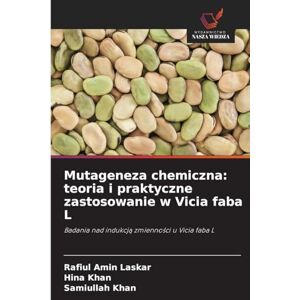Laskar, Rafiul Amin Mutageneza chemiczna: teoria i praktyczne zastosowanie w Vicia faba L Laskar, Rafiul Amin Mutageneza chemiczna: teoria i praktyczne zastosowanie w Vicia faba L