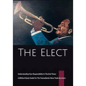 TOWNES, NIKKI The Elect: Understanding Your Responsibility In The End Times: A Biblical Study Guide For The Transatlantic Slave Trade Survivors TOWNES, NIKKI The Elect: Understanding Your Responsibility In The End Times: A Biblical Study Guide For The Transatlantic Slave Trade Survivors