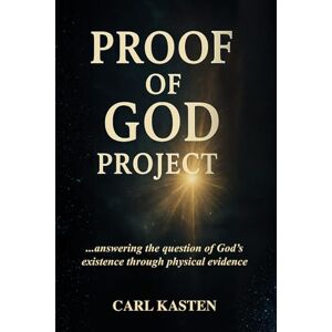 Kasten, Carl Proof of God Project: … answering the question of God’s existence through physical evidence Kasten, Carl Proof of God Project: … answering the question of God’s existence through physical evidence