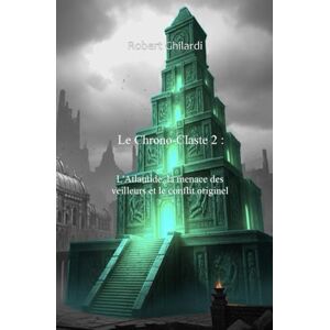 Ghilardi, Robert Le Chrono-Claste 2: L'Atlantide, la Menace des Veilleurs et le Conflit Originel Ghilardi, Robert Le Chrono-Claste 2: L'Atlantide, la Menace des Veilleurs et le Conflit Originel