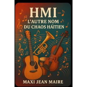 Maxi, Jean Marie HMI – L’Autre Nom du Chaos Haïtien: Le rythme d’un pays qui danse sur sa propre chute Maxi, Jean Marie HMI – L’Autre Nom du Chaos Haïtien: Le rythme d’un pays qui danse sur sa propre chute
