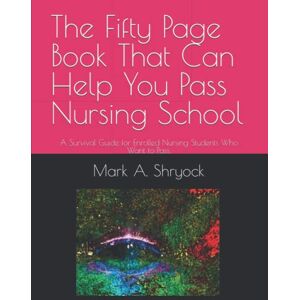 Shryock, Mark A. The Fifty Page Book That Can Help You Pass Nursing School: A Survival Guide for Enrolled Nursing Students Who Want to Pass. Shryock, Mark A. The Fifty Page Book That Can Help You Pass Nursing School: A Survival Guide for Enrolled Nursing Students Who Want to Pass.