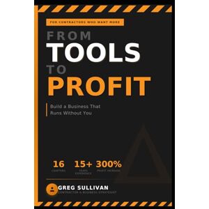 Sullivan, Greg From Tools to Profit: Build a Business That Runs Without You Sullivan, Greg From Tools to Profit: Build a Business That Runs Without You