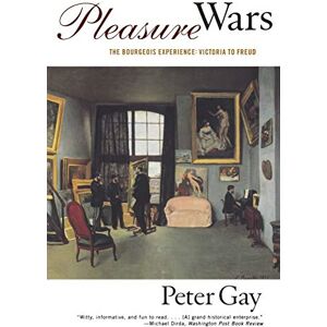 Gay, Peter Pleasure Wars: The Bourgeois Experience: Victoria to Freud (Vol V): 5 Gay, Peter Pleasure Wars: The Bourgeois Experience: Victoria to Freud (Vol V): 5