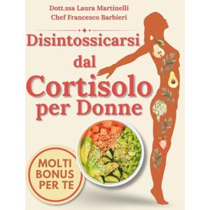 Martinelli, Laura Disintossicarsi dal Cortisolo per Donne: Il Percorso Naturale per Ridurre il Cortisolo, Diminuire lo Stress e Riscoprire il Benessere 100 Ricette facili e veloci programma di detox in 21 giorni Martinelli, Laura Disintossicarsi dal Cortisolo per Donne: Il Percorso Naturale per Ridurre il Cortisolo, Diminuire lo Stress e Riscoprire il Benessere 100 Ricette facili e veloci programma di detox in 21 giorni