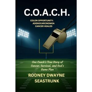 SEASTRUNK, ILL. RODNEY D C.O.A.C.H.: "ONE COACH'S TRUE STORY OF CANCER, SURVIVAL, AND GOD'S GAME PLAN SEASTRUNK, ILL. RODNEY D C.O.A.C.H.: "ONE COACH'S TRUE STORY OF CANCER, SURVIVAL, AND GOD'S GAME PLAN