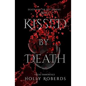 Roberds, Holly Kissed by Death (Vegas Immortals: Death and the Last Vampire) Roberds, Holly Kissed by Death (Vegas Immortals: Death and the Last Vampire)
