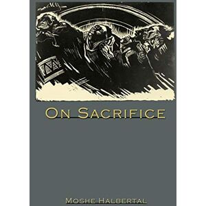 Halbertal, Moshe On Sacrifice Halbertal, Moshe On Sacrifice