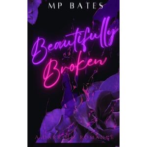 Bates, MP Beautifully Broken- A MM dark romance Bates, MP Beautifully Broken- A MM dark romance