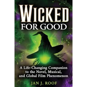 Roof, Jan J WICKED FOR GOOD: A Life-Changing Companion to the Novel, Musical, and Global Film Phenomenon Roof, Jan J WICKED FOR GOOD: A Life-Changing Companion to the Novel, Musical, and Global Film Phenomenon